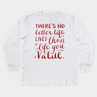 There's no better life lived than a life you value Kids Long Sleeve T-Shirt